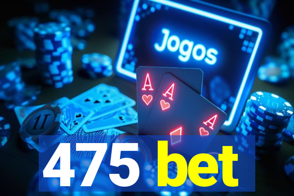 475 bet