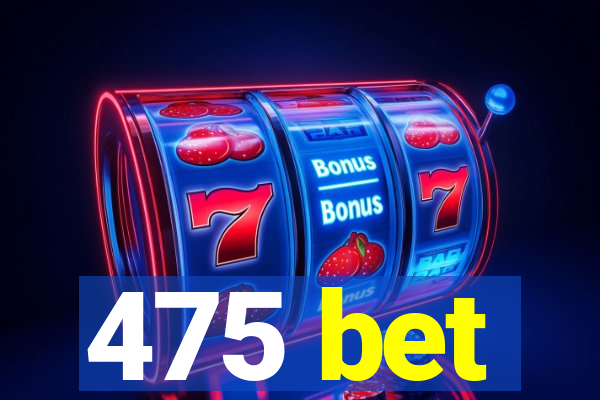 475 bet