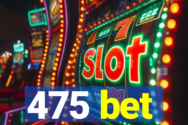 475 bet