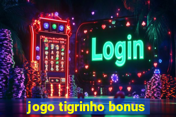 jogo tigrinho bonus