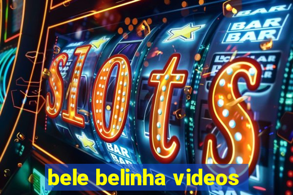 bele belinha videos