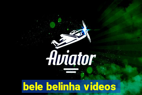 bele belinha videos