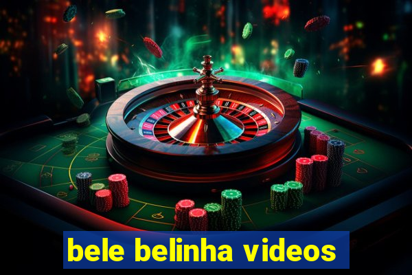 bele belinha videos