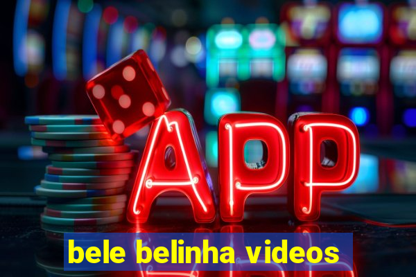 bele belinha videos