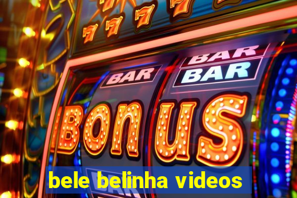 bele belinha videos