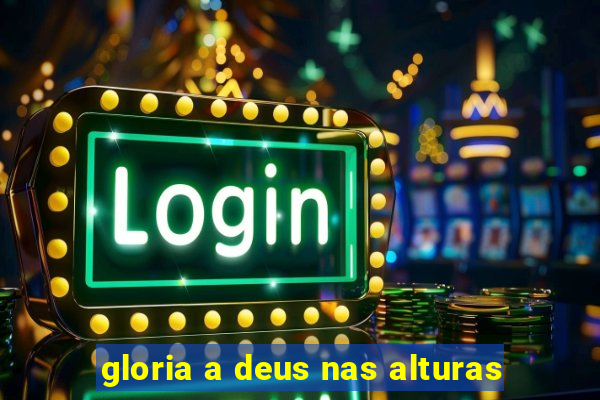 gloria a deus nas alturas