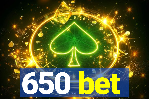 650 bet