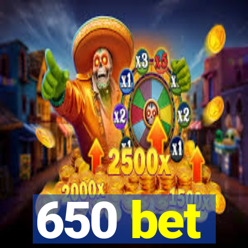 650 bet