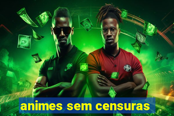 animes sem censuras