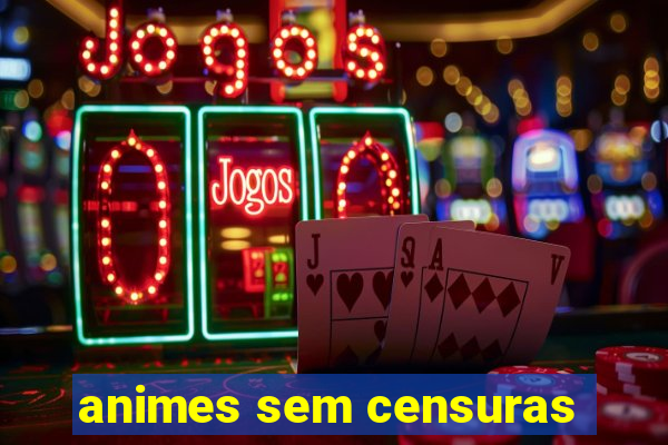 animes sem censuras