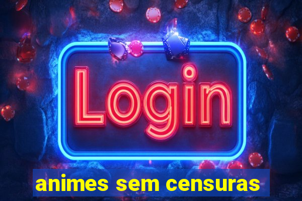 animes sem censuras