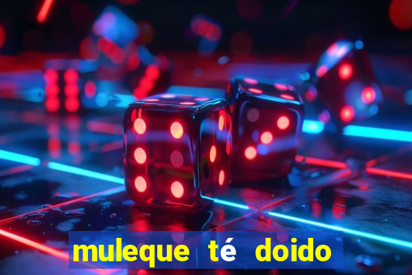 muleque té doido 4 filme completo