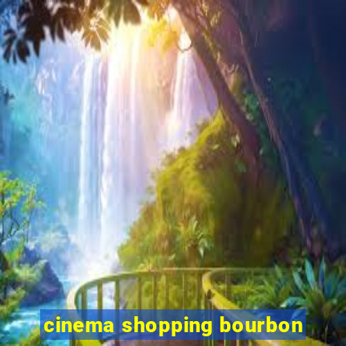 cinema shopping bourbon