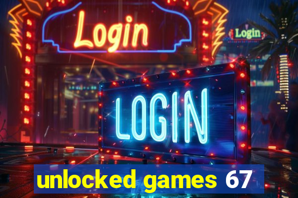 unlocked games 67