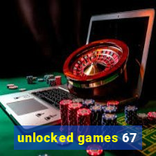 unlocked games 67