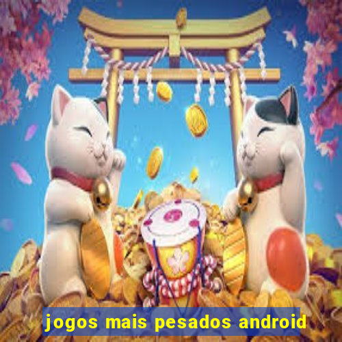 jogos mais pesados android