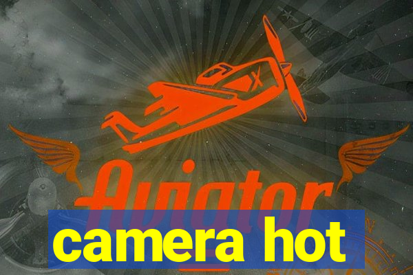 camera hot