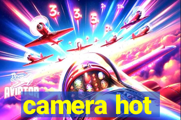 camera hot