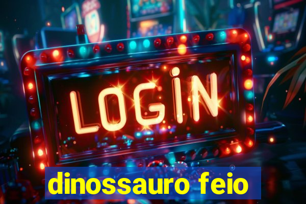 dinossauro feio