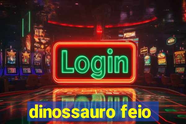 dinossauro feio