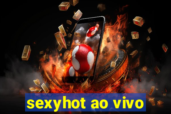 sexyhot ao vivo