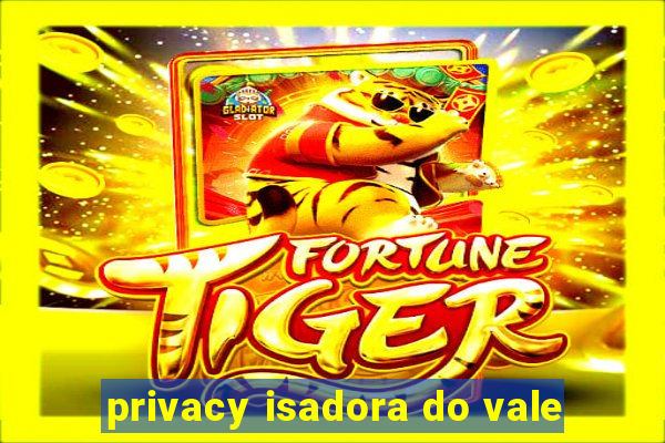 privacy isadora do vale