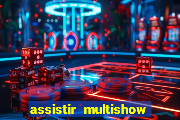 assistir multishow ao vivo gratis