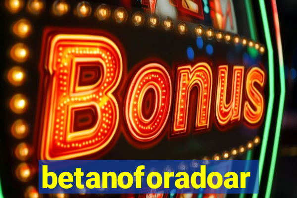 betanoforadoar