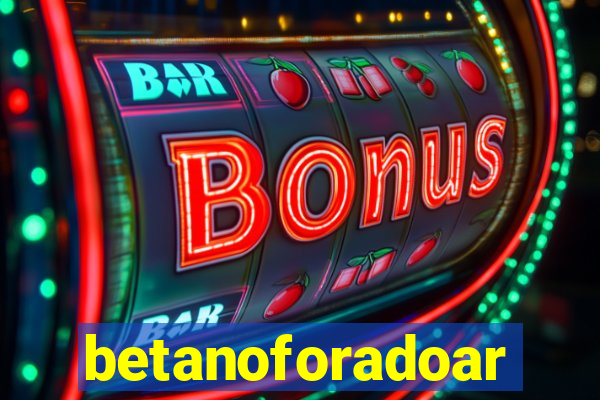 betanoforadoar