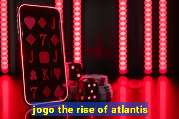 jogo the rise of atlantis