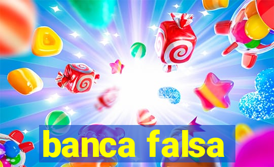 banca falsa