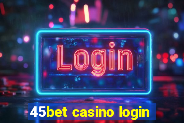 45bet casino login