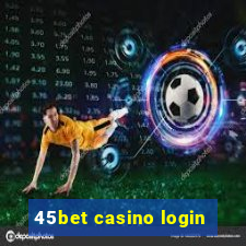 45bet casino login