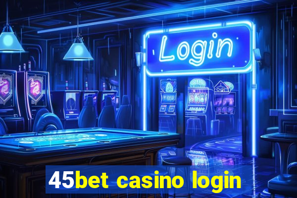 45bet casino login