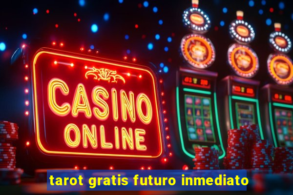 tarot gratis futuro inmediato