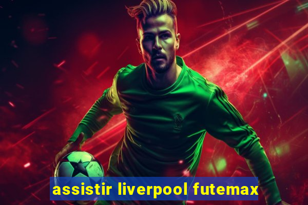 assistir liverpool futemax