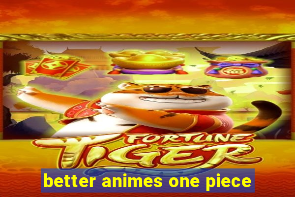 better animes one piece