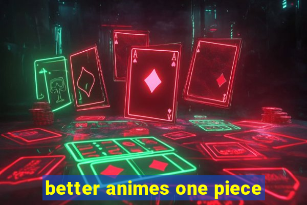 better animes one piece