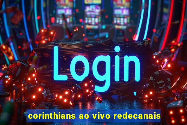 corinthians ao vivo redecanais