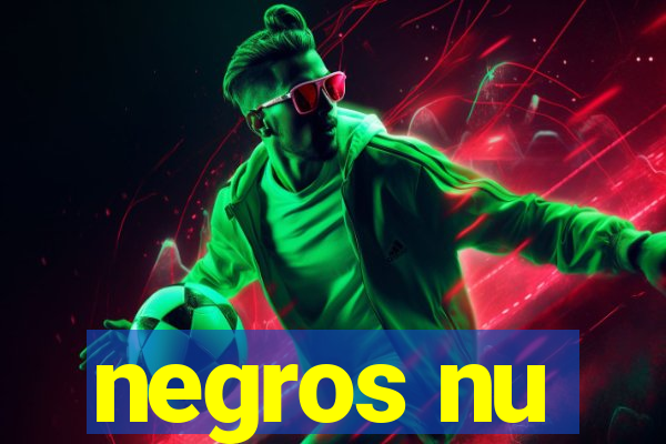 negros nu