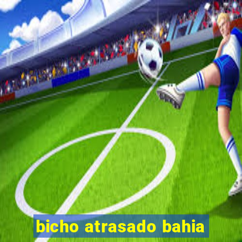 bicho atrasado bahia