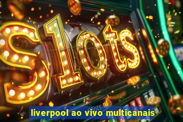 liverpool ao vivo multicanais