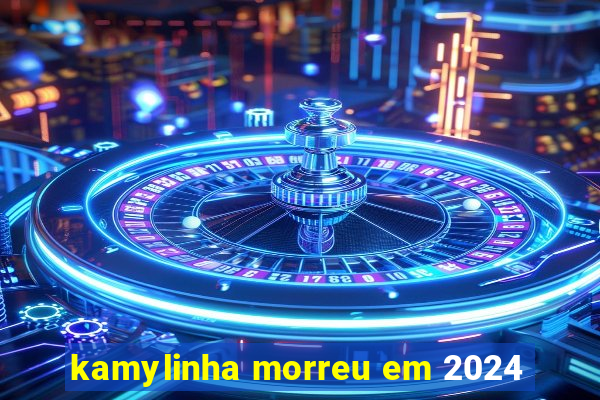 kamylinha morreu em 2024