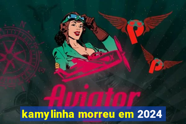 kamylinha morreu em 2024