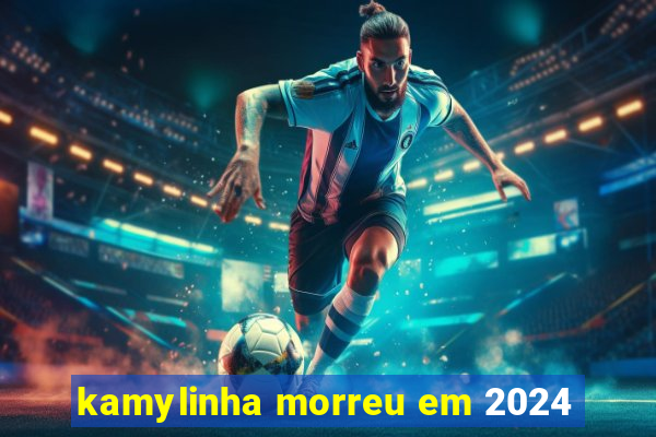 kamylinha morreu em 2024