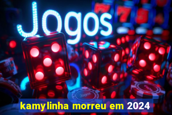 kamylinha morreu em 2024