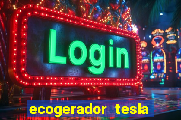 ecogerador tesla reclame aqui