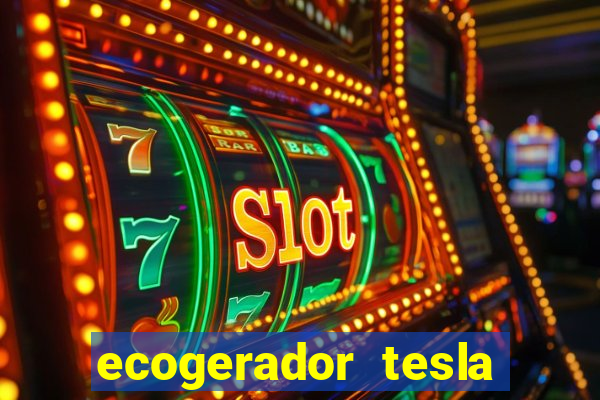 ecogerador tesla reclame aqui