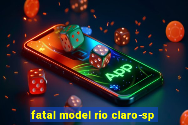 fatal model rio claro-sp