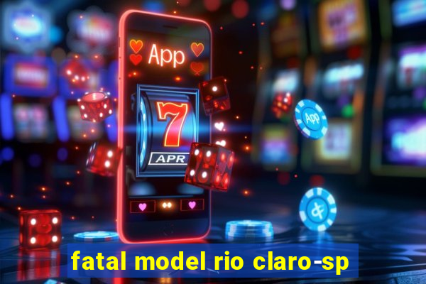 fatal model rio claro-sp